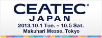 CEATEC JAPAN 2013.10.1 Tue. - 10.5 Sat. Makuhari Messe, Tokyo